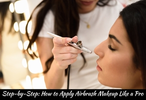 Step-by-Step: How to Apply Airbrush Makeup Like a Pro