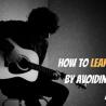 How To Learn Guitar by Avoiding These 7 Mistakes