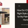 How Do I Choose the Right Style of Awning for My Palm Springs Home?