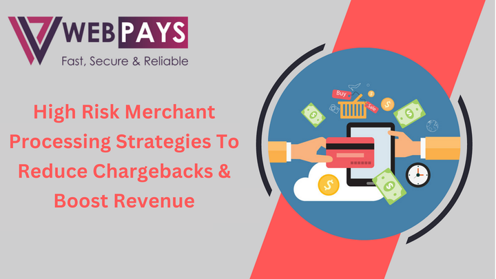 High Risk Merchant Processing Strategies To Reduce Chargebacks & Boost Revenue